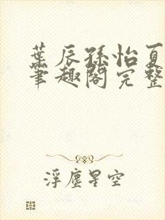 叶辰孙怡夏若雪笔趣阁完整版