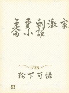 免费刺激家庭乱仑小说