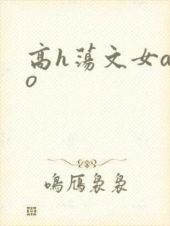 高h荡文女a男o