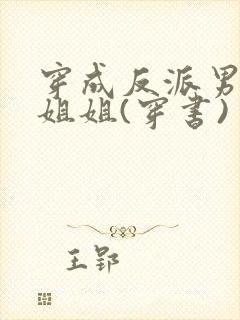 穿成反派男主亲姐姐(穿书)