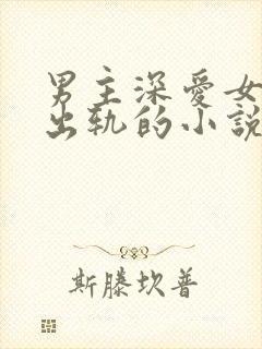 男主深爱女主却出轨的小说