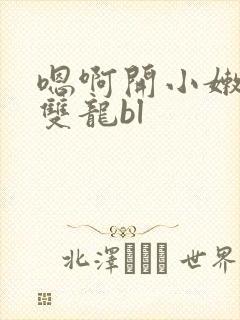 嗯啊开小嫩苞h双龙bl