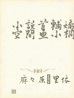 小说首辅娇妻有空间鱼小桐全文阅读