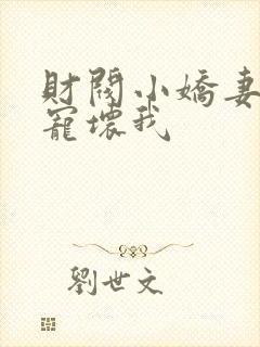 财阀小娇妻叔你宠坏我