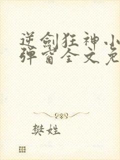 逆剑狂神小说无弹窗全文免费阅读