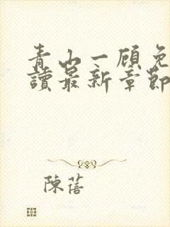 青山一顾免费阅读最新章节更新时间