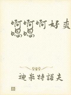 啊啊啊好爽啊嗯嗯嗯