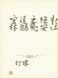 官道之绝对权力林鹏飞安江小说免费全文阅读封面