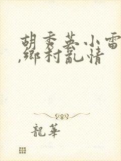 胡秀英小雷小说,乡村乱情