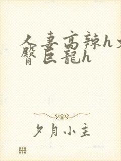 人妻高辣h文翘臀巨龙h