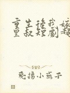 重生后我嫁给了皇叔短剧超清