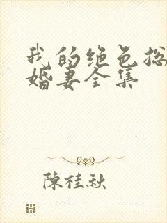 我的绝色总裁未婚妻全集