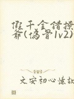 假千金错撩真少爷(伪骨1v2)txt