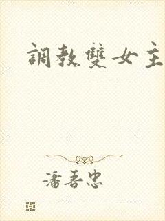 调教双女主小说