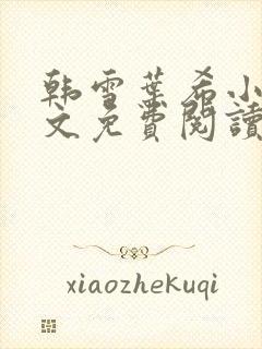 韩雪叶希小说全文免费阅读最新章节