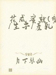 花成蜜就(双性/生子/产乳