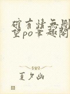 确有情无删改既望po笔趣阁全文阅读