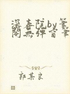 深春院by笔趣阁无弹窗笔趣阁最新章节