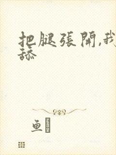 把腿张开,我要舔