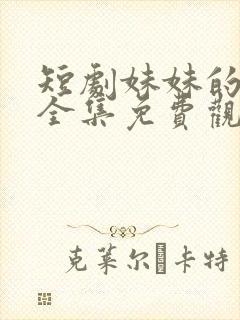 短剧妹妹的秘密全集免费观看高清