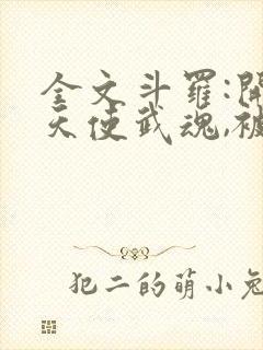 全文斗罗:开局天使武魂,被唐昊追杀