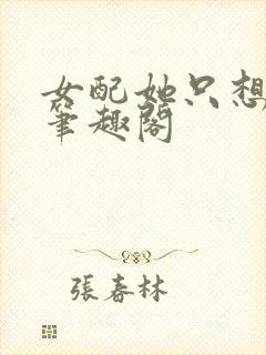 女配她只想被渣笔趣阁