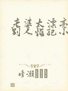 老婆太漂亮了被别人惦记小说