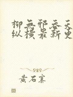 柳无邪吞天神鼎纵横最新更新章节