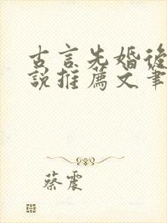 古言先婚后爱小说推荐文笔好高质量