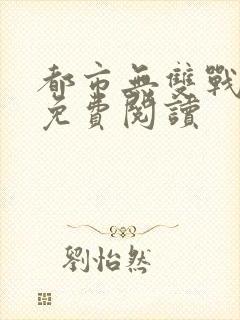 都市无双战神 免费阅读