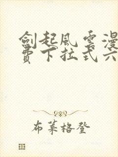 剑起风云漫画免费下拉式六漫画