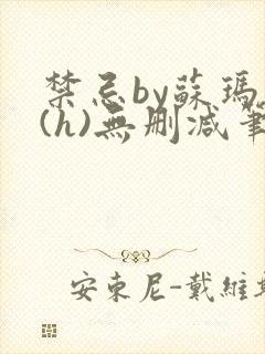 禁忌by苏玛丽(h)无删减笔趣阁