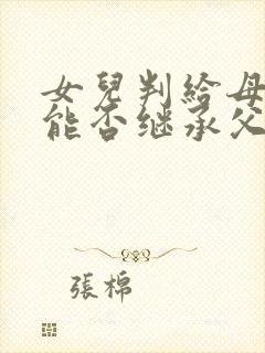 女儿判给母亲,能否继承父亲遗产封面