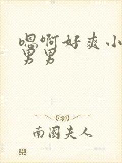 嗯啊好爽小骚货男男