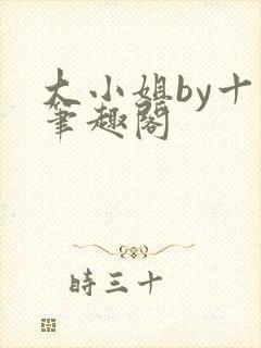 大小姐by十八笔趣阁