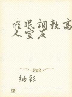 催眠调教高冷美人室友