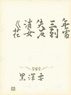 《消失三年,校花女友到处说我死了》