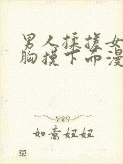 男人揉搓女人大胸摸下面漫画之羞羞漫画