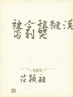 被合租糙汉室友脔到哭封面