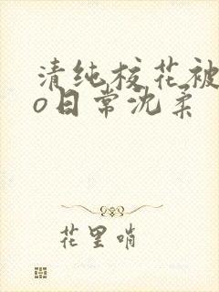 清纯校花被cao日常沈柔