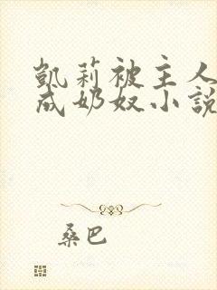 凯莉被主人调教成奶奴小说