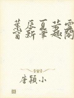 叶辰夏若雪无弹窗新笔趣阁