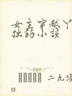 女主穿越丫鬟藏拙的小说