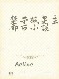 楚子枫是主角的都市小说