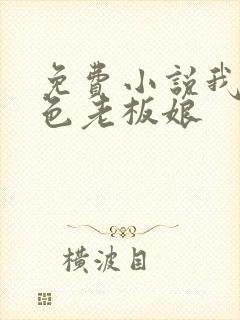 免费小说我的绝色老板娘