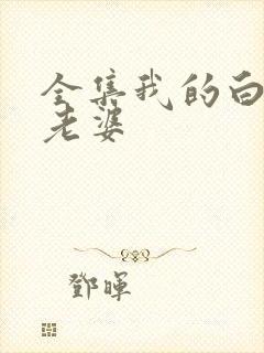 全集我的白富美老婆