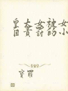 皇太女被女皇亲自责罚的小说