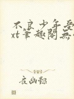 不良少年受罚txt笔趣阁无弹窗阅读