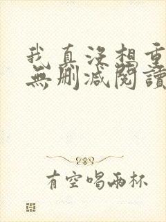 我真没想重生啊无删减阅读