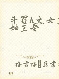 斗罗h文女主扶她主受